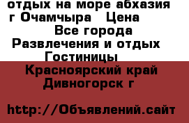 отдых на море абхазия  г Очамчыра › Цена ­ 600 - Все города Развлечения и отдых » Гостиницы   . Красноярский край,Дивногорск г.